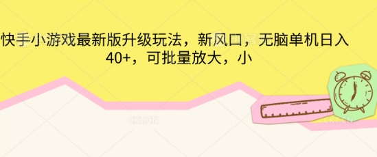 快手小游戏最新版升级玩法,新风口,无脑单机日入40+,可批量放大-星叙轻创