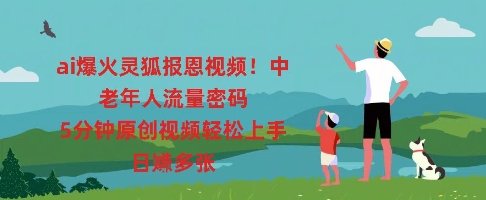ai爆火灵狐报恩视频,中老年人流量密码,5分钟原创视频轻松上手,日入多张-星叙轻创