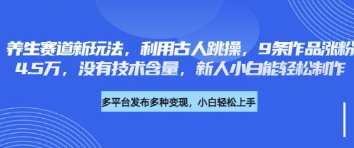 养生赛道新玩法,利用古人跳操,9条作品涨粉4.5W,没有技术含量,新人小白能轻松制作-星叙轻创