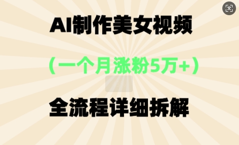 AI制作美⼥视频,⼀个⽉涨粉5万,全流程详细拆解-星叙轻创
