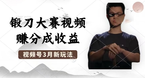 制作锻刀大赛视频,撸视频号分成计划收益,操作简单,轻松月入过W-星叙轻创