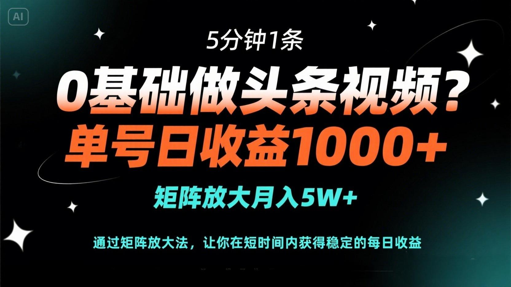 （14292期）0基础做头条视频？5分钟1条，单号日收益1000+，矩阵放大月入5W+-星叙轻创