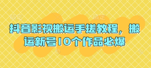 抖音影视搬运手搓教程,搬运新号10个作品必爆-星叙轻创