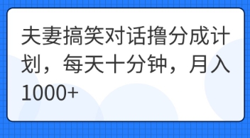 夫妻搞笑对话撸分成计划,每天十分钟,月入1000+-星叙轻创