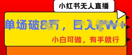小红书无人直播,纯小白可做,有手就行,单场直播销售额破8w-星叙轻创