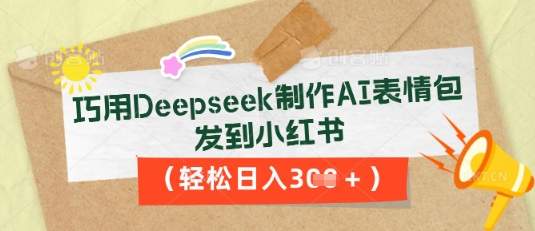 巧用Deepseek制作AI表情包,发到小红书,轻松日入3张-星叙轻创