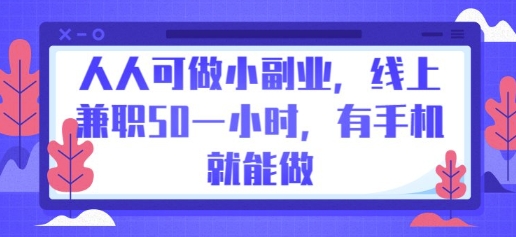 人人可做小副业,线上兼职50一小时,有手机就能做-星叙轻创
