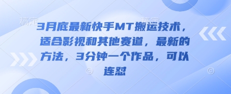3月底最新快手MT搬运技术,适合影视和其他赛道,最新的方法,3分钟一个作品,可以连怼-星叙轻创
